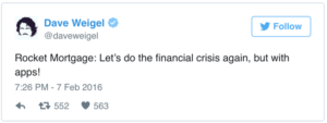 Dave Weigel Tweets: "Rocket Mortgage: Let's do the financial crisis again, but with apps!"